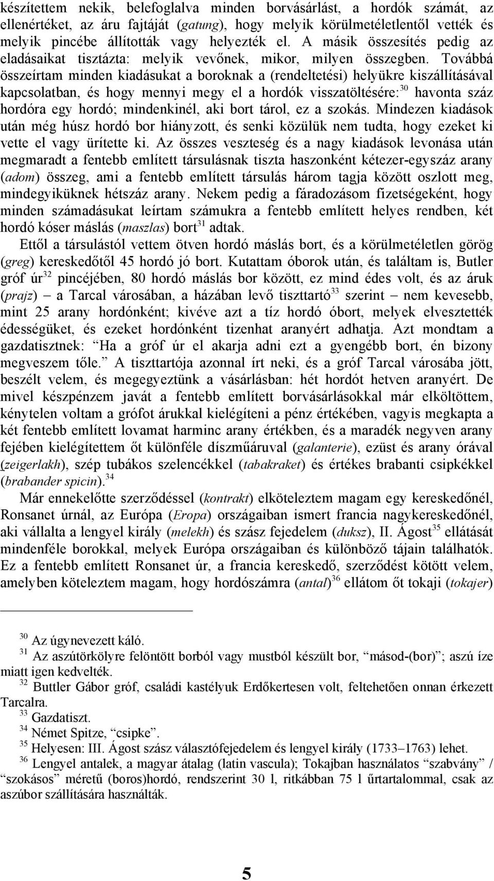 Továbbá összeírtam minden kiadásukat a boroknak a (rendeltetési) helyükre kiszállításával kapcsolatban, és hogy mennyi megy el a hordók visszatöltésére: 30 havonta száz hordóra egy hordó;