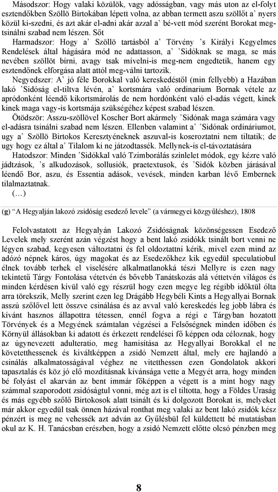 Sőt Harmadszor: Hogy a Szöllö tartásból a Törvény s Királyi Kegyelmes Rendelések által hágására mód ne adattasson, a Sidóknak se maga, se más nevében szöllöt bírni, avagy tsak mívelni-is meg-nem