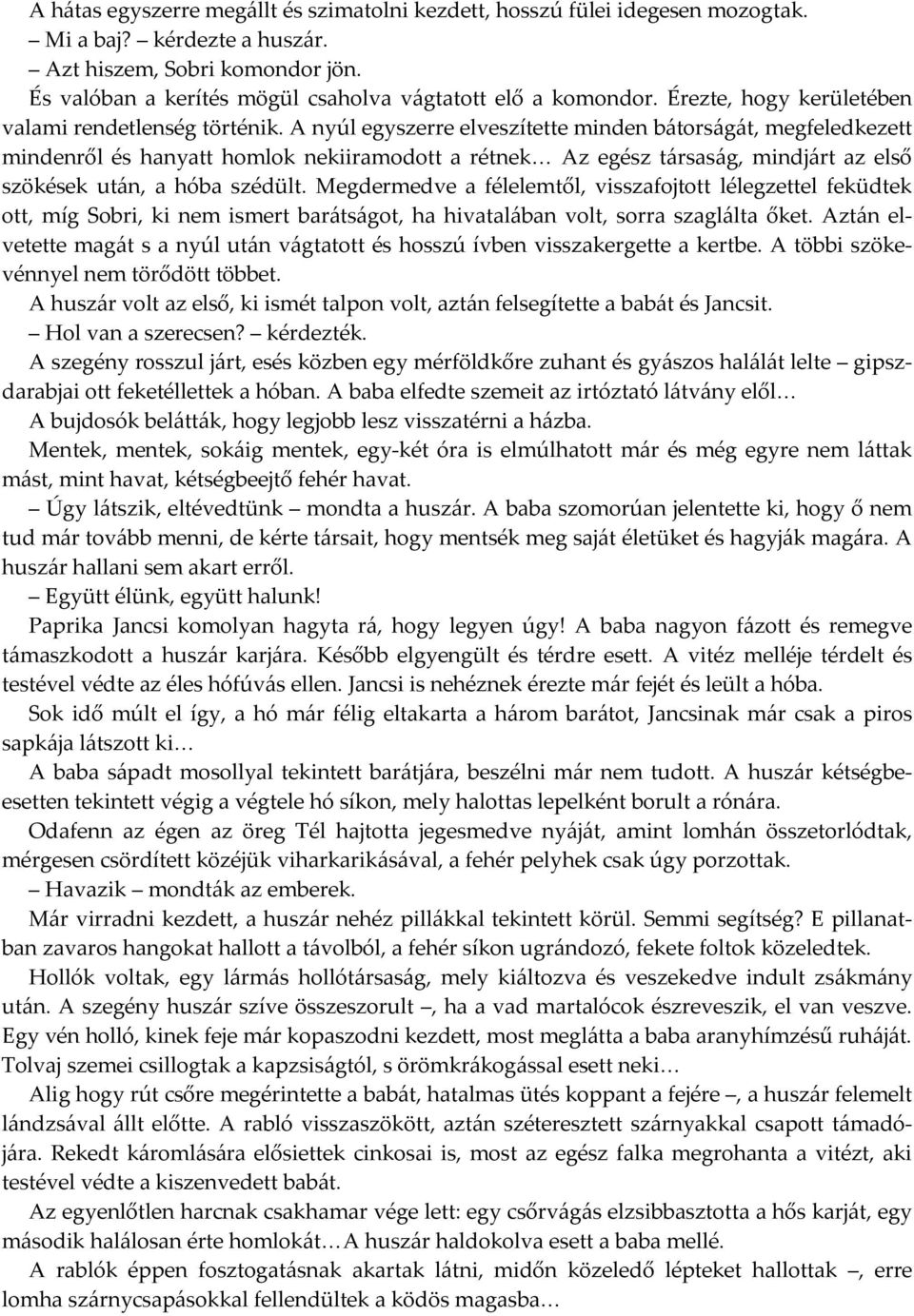 A nyúl egyszerre elveszítette minden bátorságát, megfeledkezett mindenről és hanyatt homlok nekiiramodott a rétnek Az egész társaság, mindjárt az első szökések után, a hóba szédült.