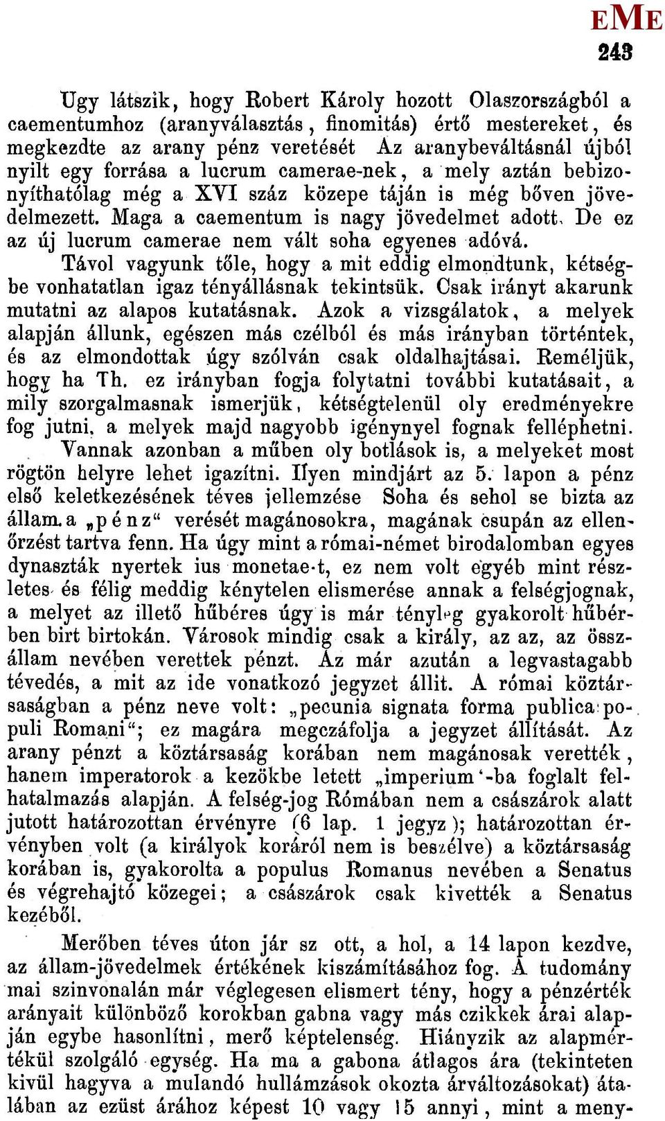 De ez az új lucrum camerae nem vált soha egyenes adóvá. Távol vagyunk tőle, hogy a mit eddig elmondtunk, kétségbe vonhatatlan igaz tényállásnak tekintsük.