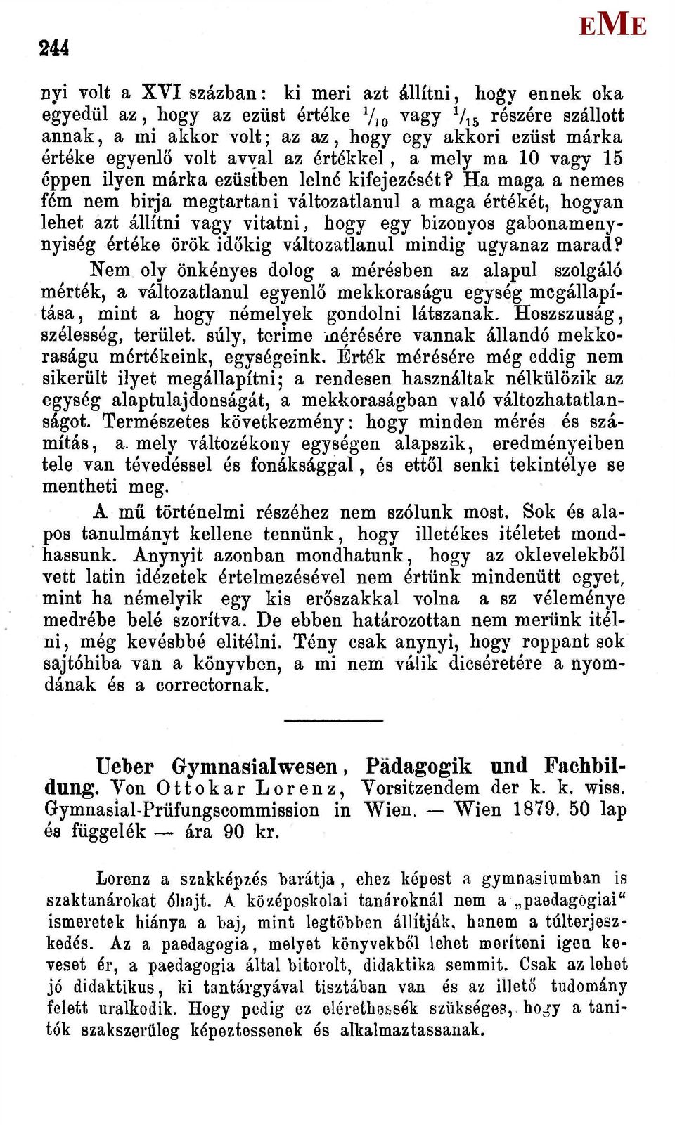 Ha maga a nemes fém nem birja megtartani változatlanul a maga értékét, hogyan lehet azt állítni vagy vitatni, hogy egy bizonyos gabonamenynyiség értéke örök időkig változatlanul mindig ugyanaz marad?