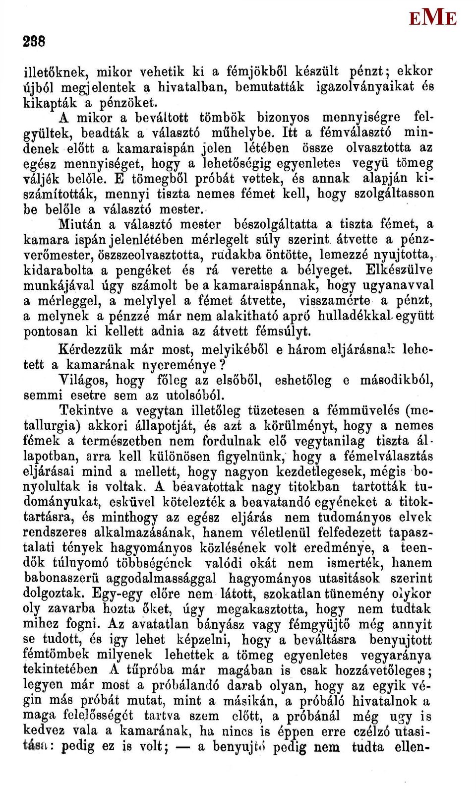 Itt a fémválasztó mindenek előtt a kamaraispán jelen létében össze olvasztotta az egész mennyiséget, hogy a lehetőségig egyenletes vegyü tömeg váljék belőle.