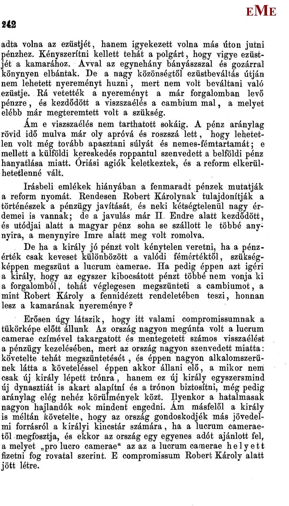 Rá vetették a nyereményt a már forgalomban levő pénzre, és kezdődött a viszszaélés a cambium mai, a melyet elébb már megteremtett volt a szükség. Ám e viszszaélés nem tarthatott sokáig.