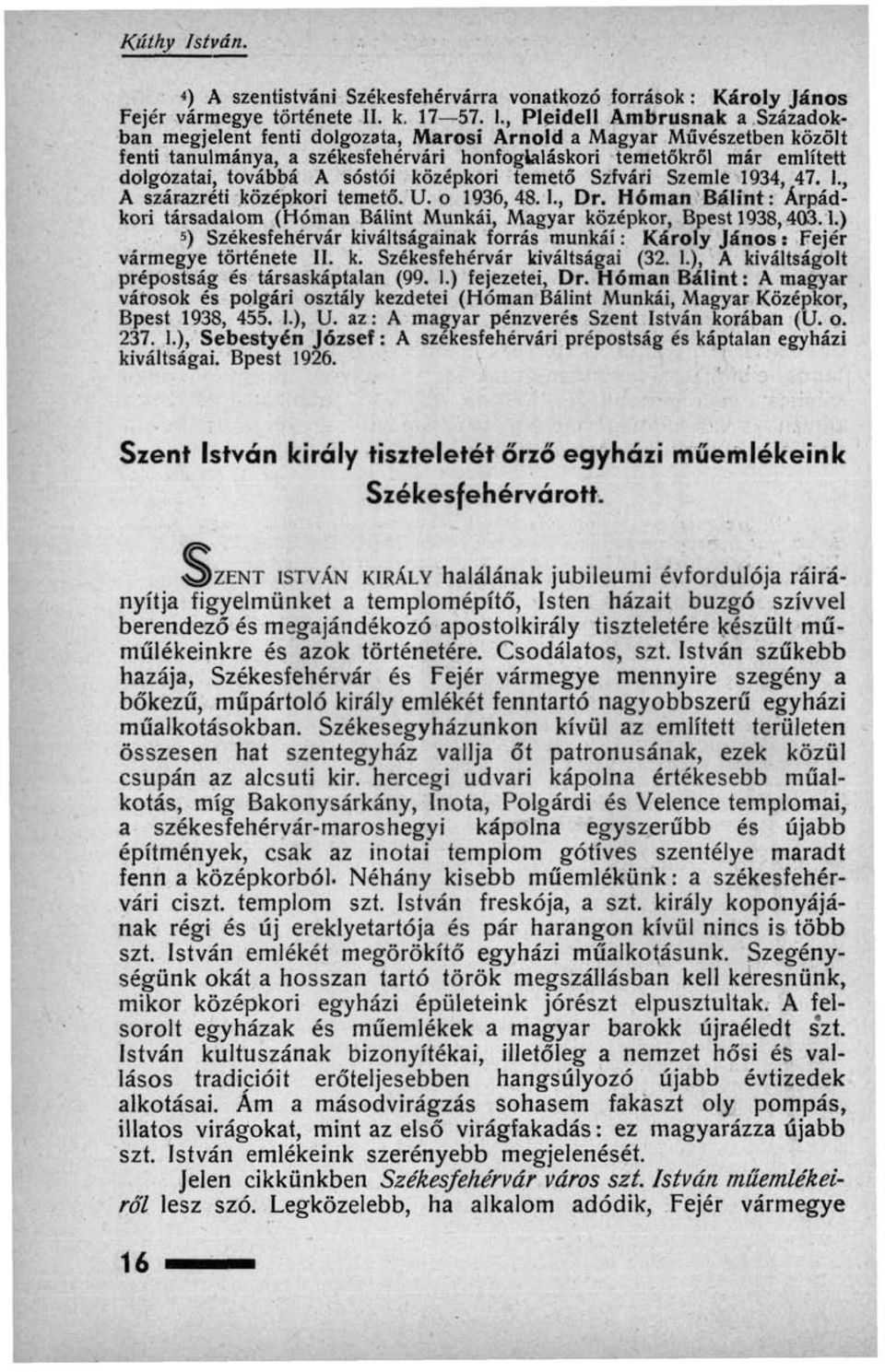 34, 47. 1., A szárazréti középkori temető. U. о 1936, 48.1., Dr. Hóman Bálint: Árpádkori társadalom (Hóman Bálint Munkái, Magyar középkor, Bpest 1938,403.1.) s) Székesfehérvár kiváltságainak forrás munkái : Károly János : Fejér vármegye története II.