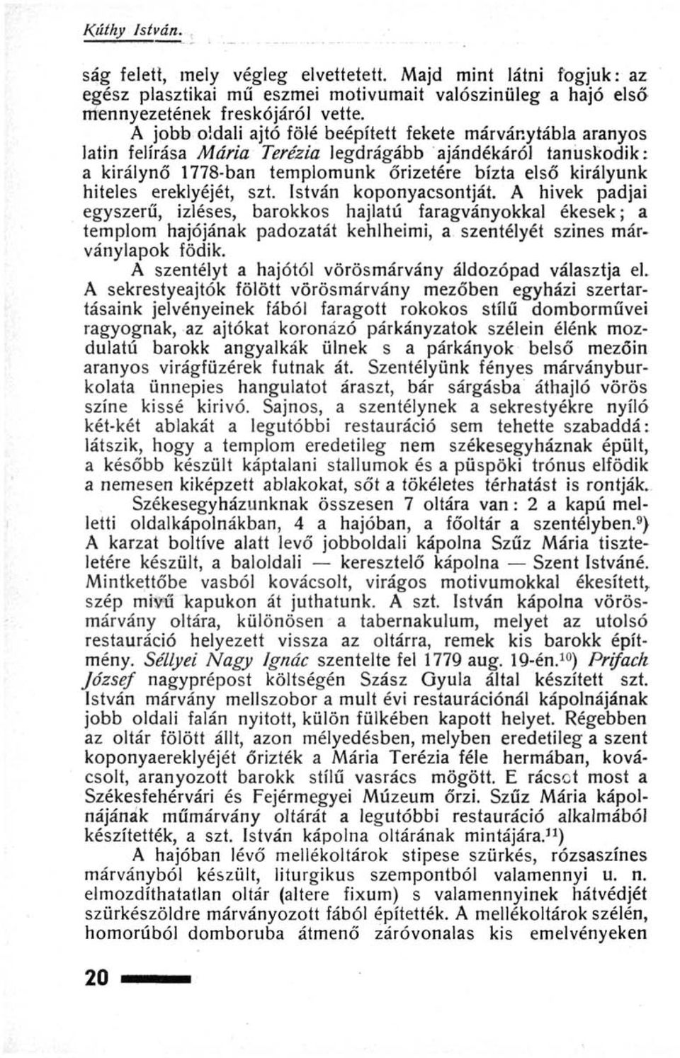 ereklyéjét, szt. István koponyacsontját. A hivek padjai egyszerű, Ízléses, barokkos hajlatú faragványokkal ékesek; a templom hajójának padozatát kehlheimi, a szentélyét szines márványlapok födik.