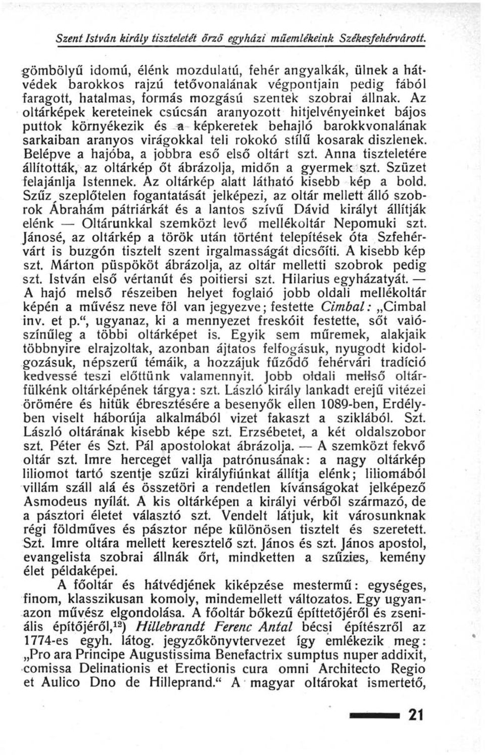 Az oltárképek kereteinek csúcsán aranyozott hitjelvényeinket bájos puttók környékezik és a képkeretek behajló barokkvonalának sarkaiban aranyos virágokkal teli rokokó stílű kosarak díszlenek.