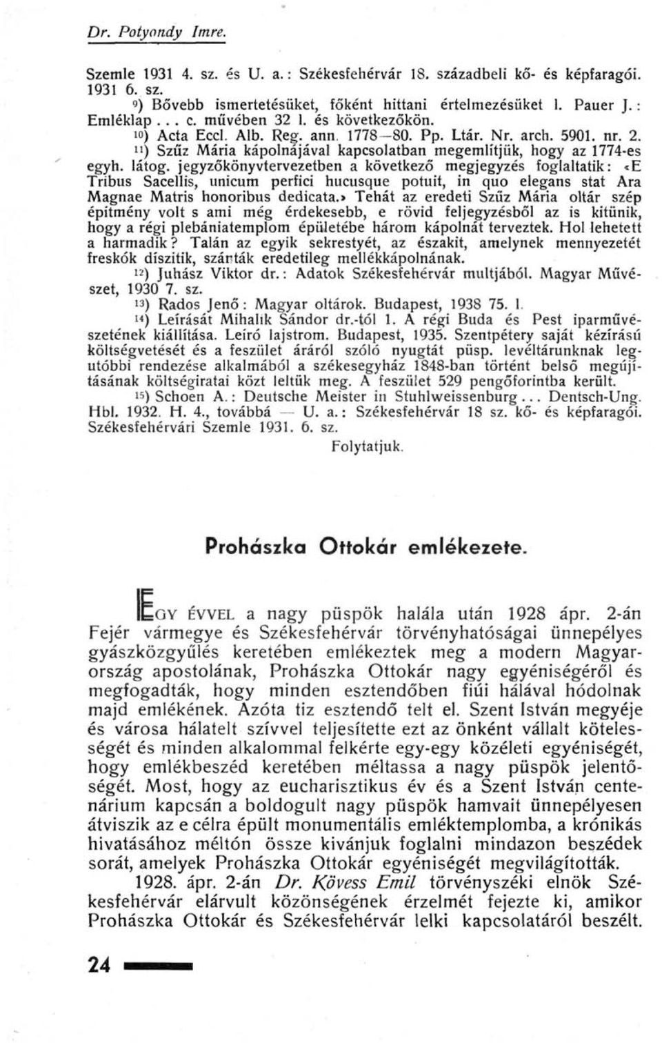 jegyzőkönyvtervezetben a következő megjegyzés foglaltatik: <E Tribus Sacellis, unicum perfici hucusque potuit, in quo elegáns stat Ara Magnae Matris honoribus dedicata.