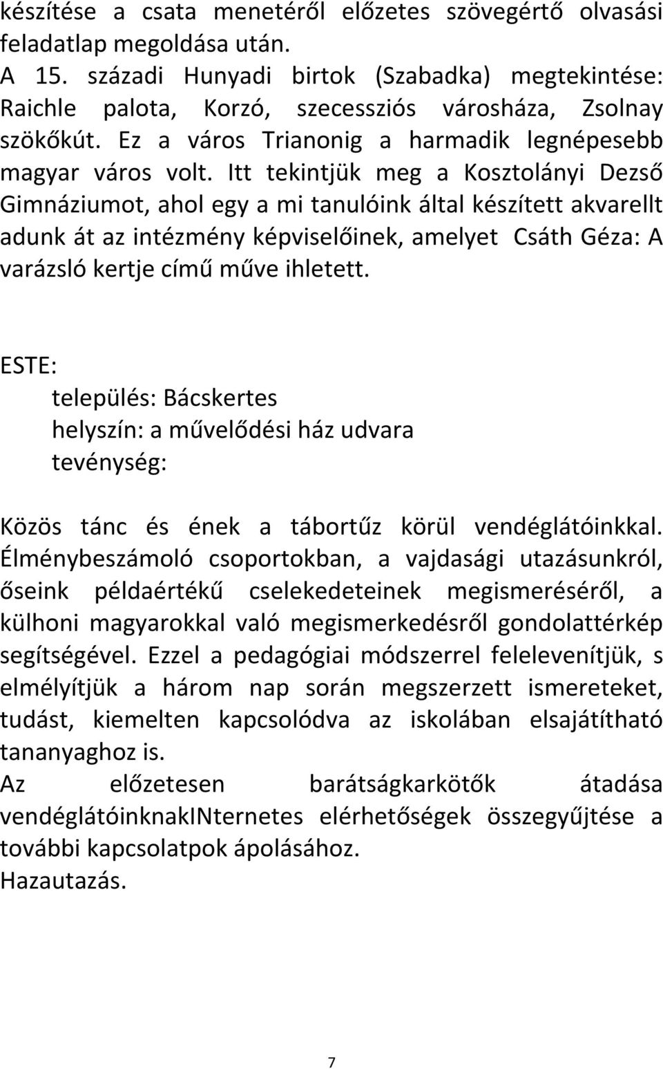 Itt tekintjük meg a Kosztolányi Dezső Gimnáziumot, ahol egy a mi tanulóink által készített akvarellt adunk át az intézmény képviselőinek, amelyet Csáth Géza: A varázsló kertje című műve ihletett.