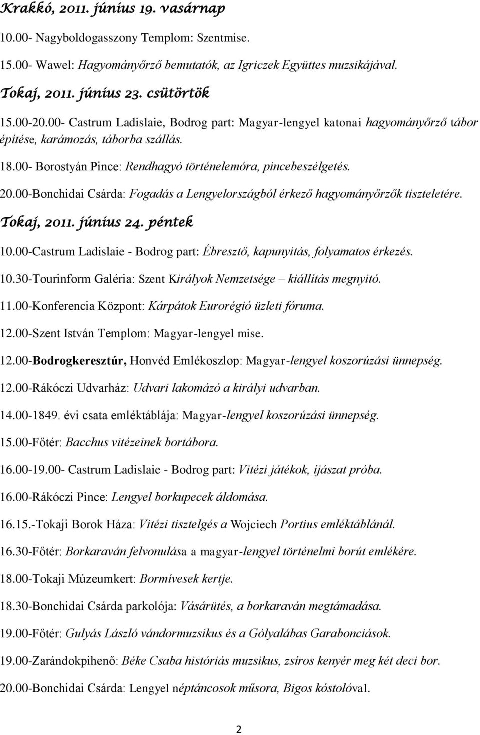 00-Bonchidai Csárda: Fogadás a Lengyelországból érkező hagyományőrzők tiszteletére. Tokaj, 2011. június 24. péntek 10.00-Castrum Ladislaie - Bodrog part: Ébresztő, kapunyitás, folyamatos érkezés. 10.30-Tourinform Galéria: Szent Királyok Nemzetsége kiállítás megnyitó.