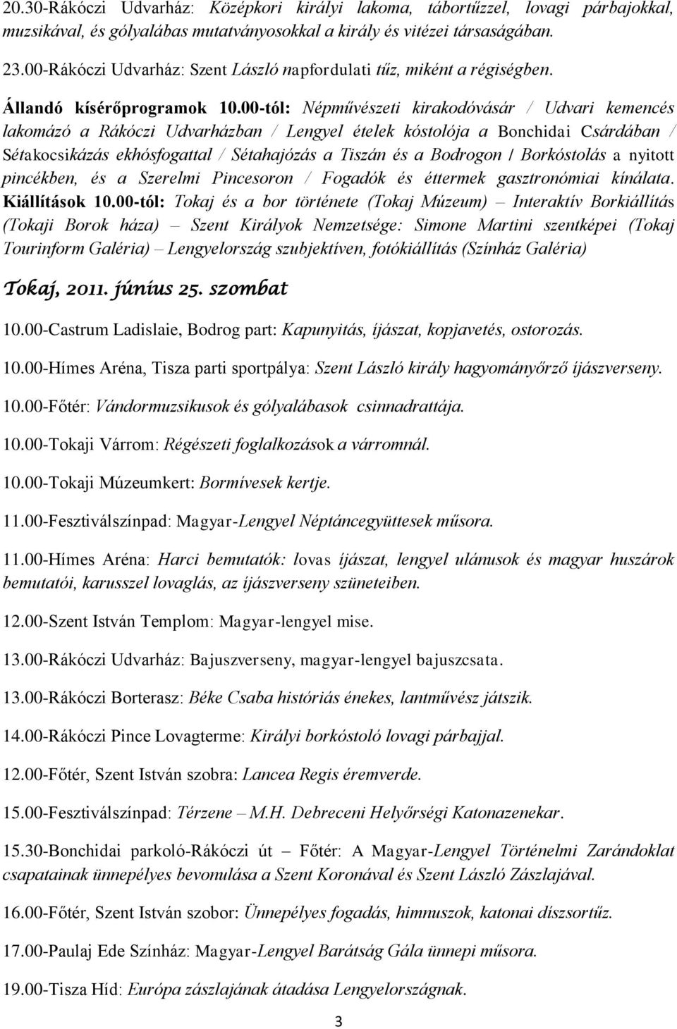 00-tól: Népművészeti kirakodóvásár / Udvari kemencés lakomázó a Rákóczi Udvarházban / Lengyel ételek kóstolója a Bonchidai Csárdában / Sétakocsikázás ekhósfogattal / Sétahajózás a Tiszán és a