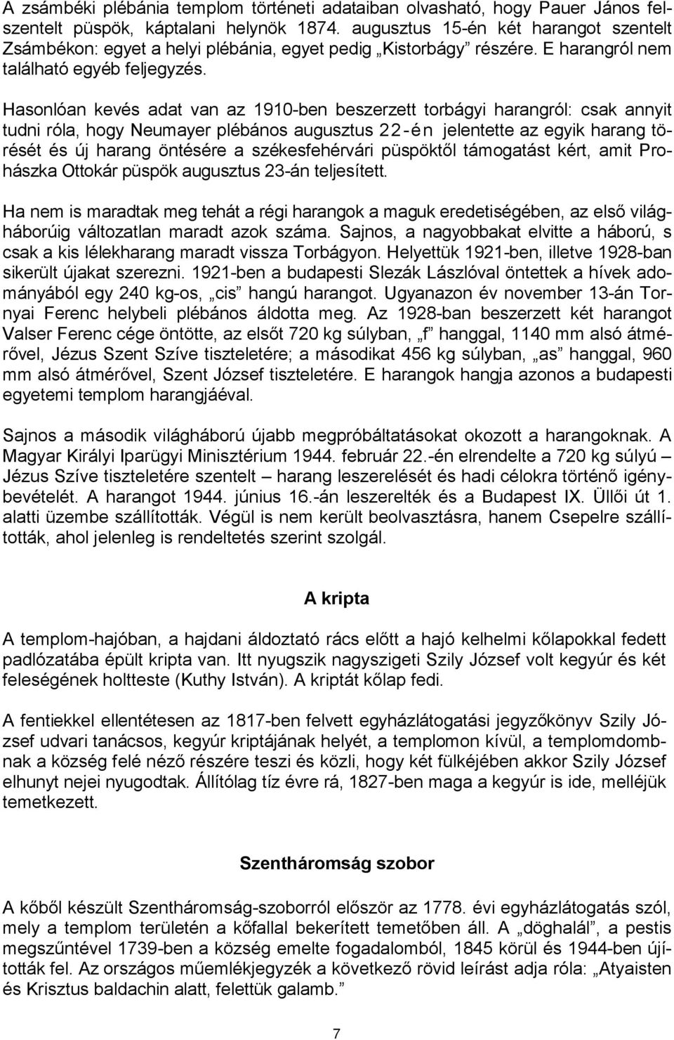 Hasonlóan kevés adat van az 1910-ben beszerzett torbágyi harangról: csak annyit tudni róla, hogy Neumayer plébános augusztus 22-én jelentette az egyik harang törését és új harang öntésére a