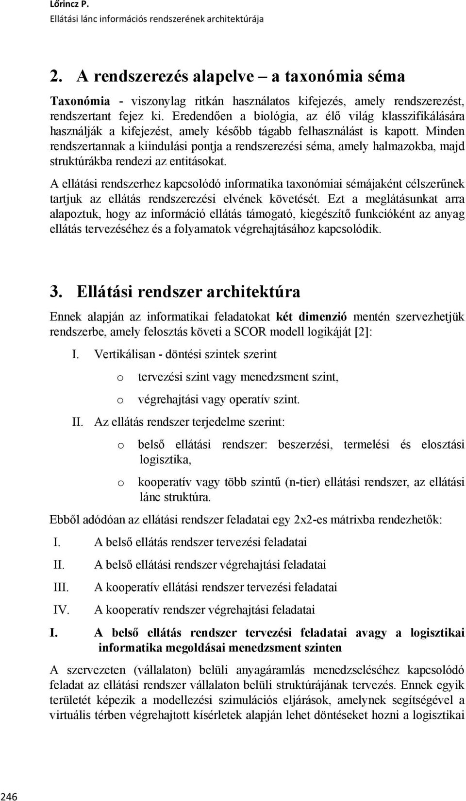 Minden rendszertannak a kiindulási pntja a rendszerezési séma, amely halmazkba, majd struktúrákba rendezi az entitáskat.