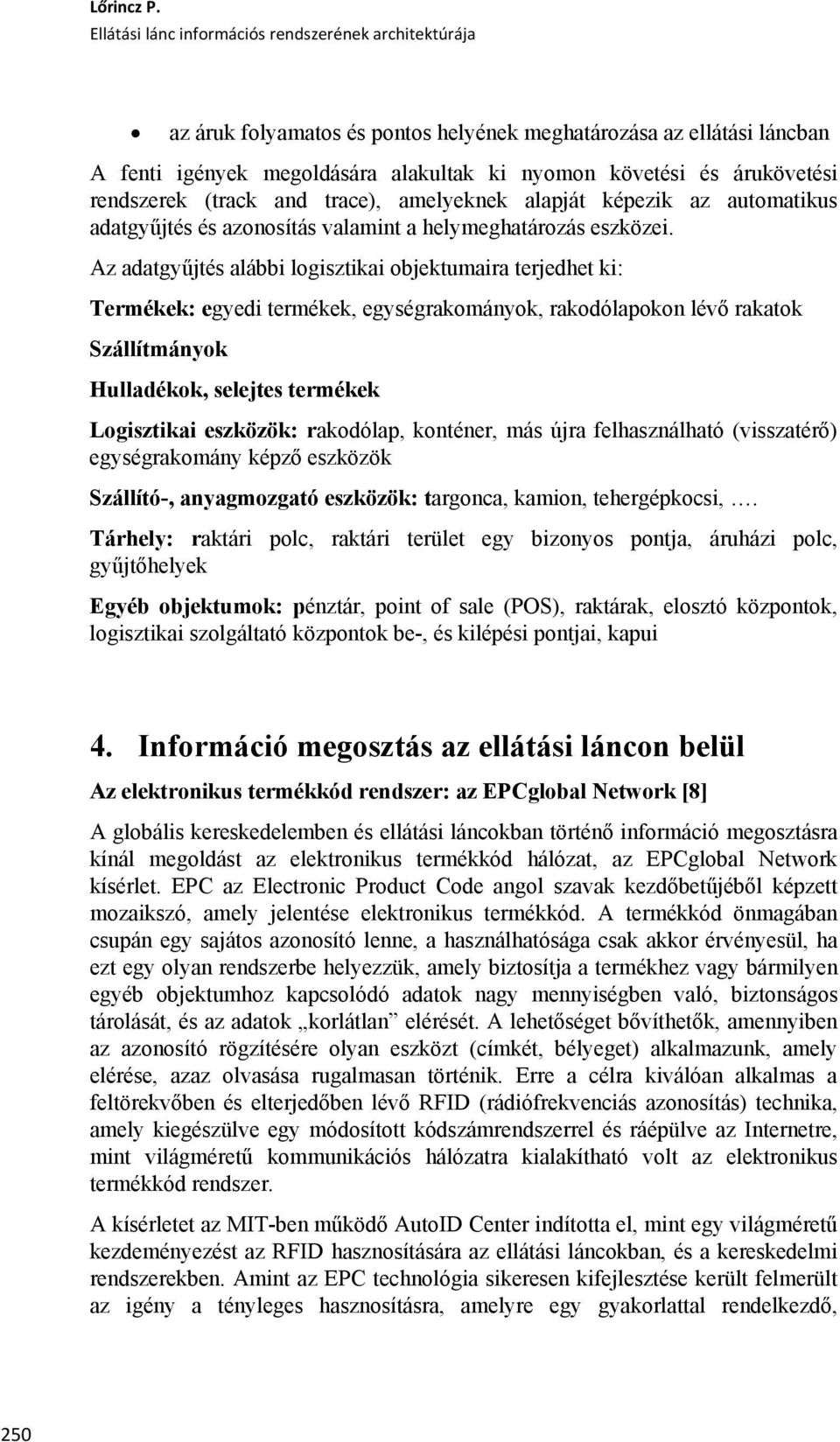 (track and trace), amelyeknek alapját képezik az autmatikus adatgyűjtés és aznsítás valamint a helymeghatárzás eszközei.