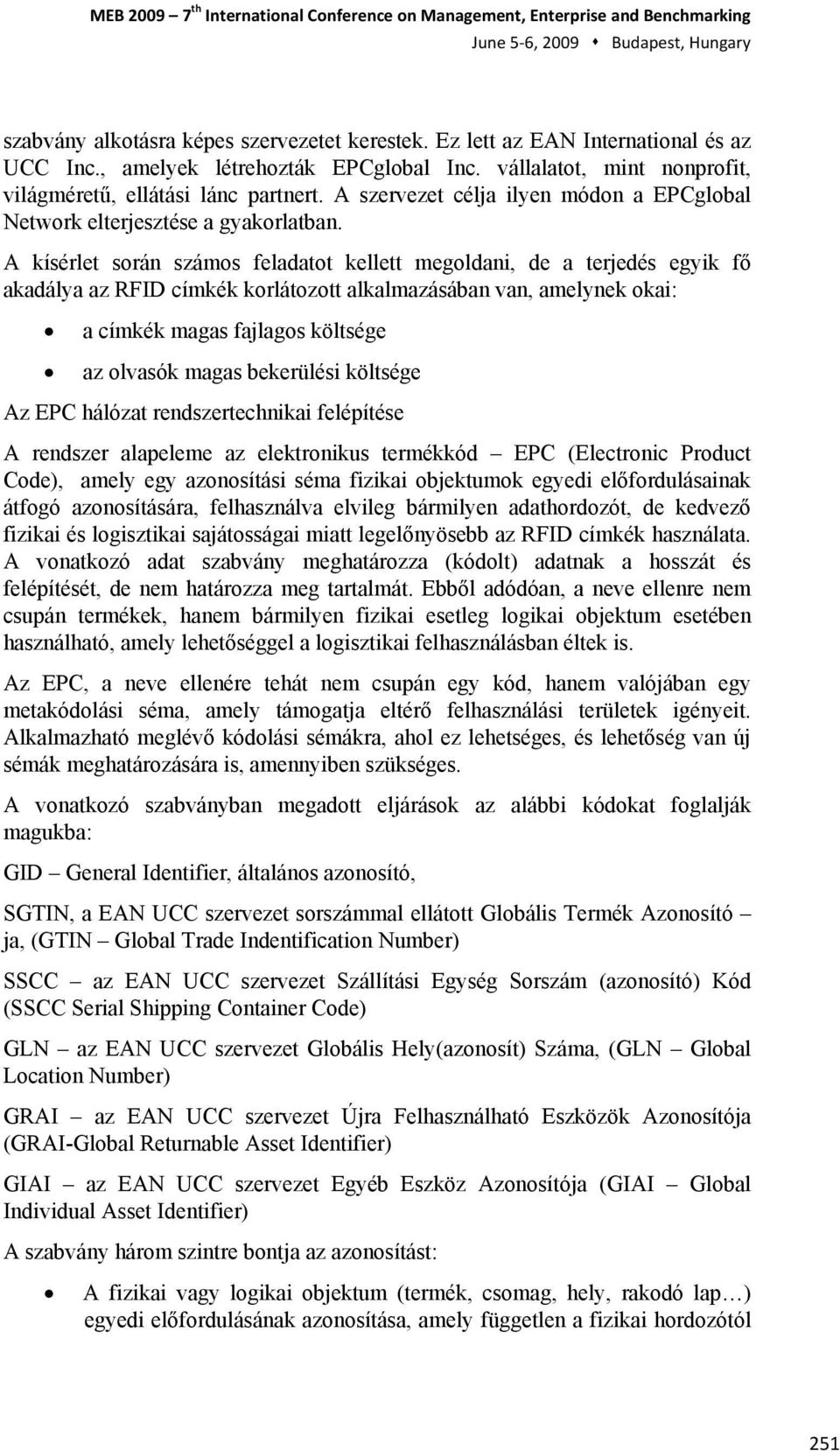 A kísérlet srán száms feladatt kellett megldani, de a terjedés egyik fő akadálya az RFID címkék krlátztt alkalmazásában van, amelynek kai: a címkék magas fajlags költsége az lvasók magas bekerülési