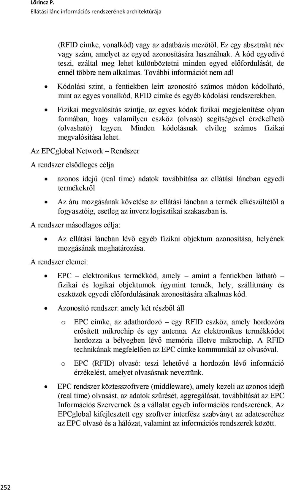 Kódlási szint, a fentiekben leírt aznsító száms módn kódlható, mint az egyes vnalkód, RFID címke és egyéb kódlási rendszerekben.