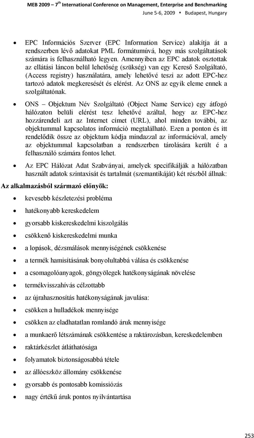 Amennyiben az EPC adatk sztttak az ellátási láncn belül lehetőség (szükség) van egy Kereső Szlgáltató, (Access registry) használatára, amely lehetővé teszi az adtt EPC-hez tartzó adatk megkeresését