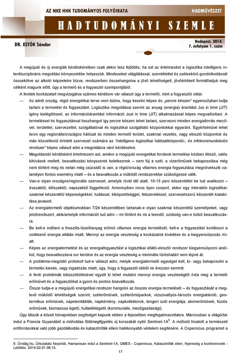 előtt, úgy a termelő és a fogyasztó szempontjából. A fentiek kockázatait megvizsgálva számos kérdésre vár választ úgy a termelői, mint a fogyasztói oldal.