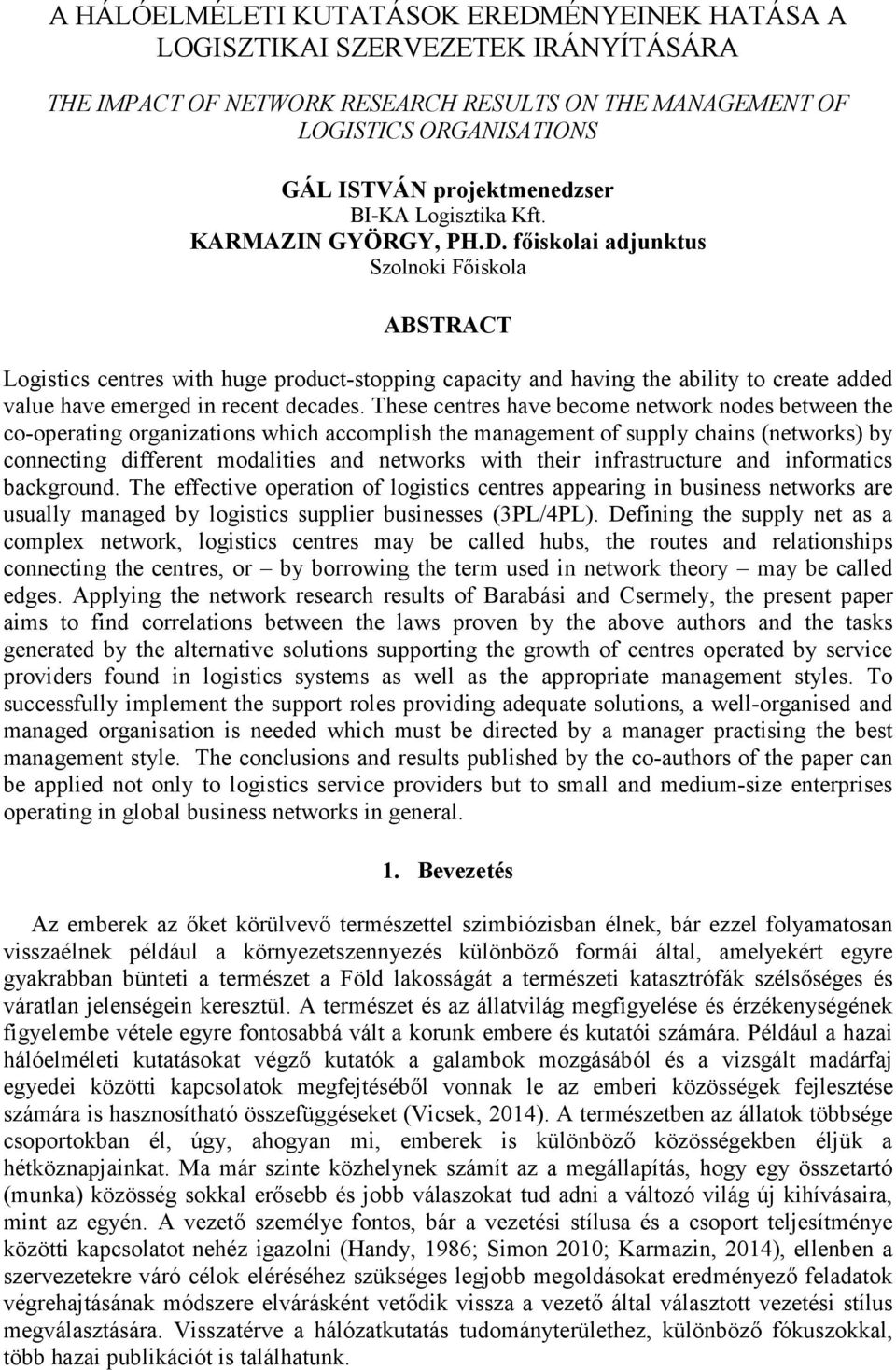 főiskolai adjunktus Szolnoki Főiskola ABSTRACT Logistics centres with huge product-stopping capacity and having the ability to create added value have emerged in recent decades.