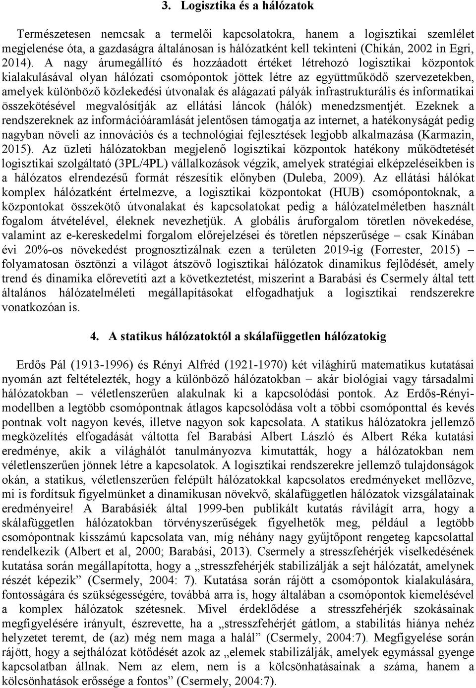 A nagy árumegállító és hozzáadott értéket létrehozó logisztikai központok kialakulásával olyan hálózati csomópontok jöttek létre az együttműködő szervezetekben, amelyek különböző közlekedési