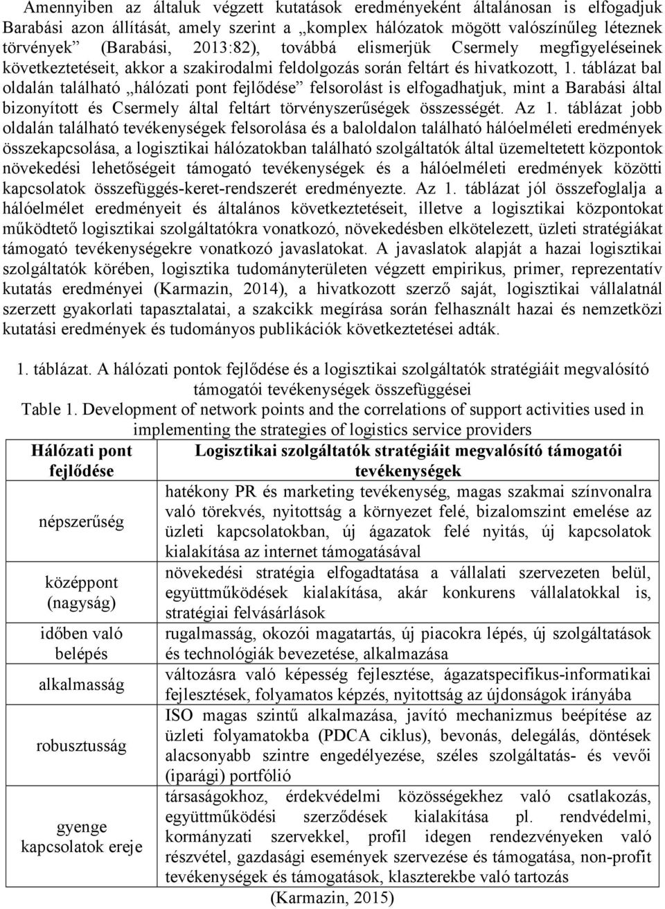 táblázat bal oldalán található hálózati pont fejlődése felsorolást is elfogadhatjuk, mint a Barabási által bizonyított és Csermely által feltárt törvényszerűségek összességét. Az 1.