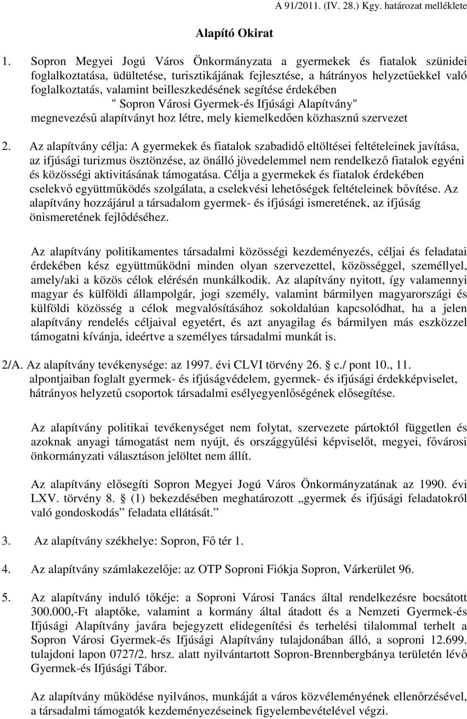 beilleszkedésének segítése érdekében " Sopron Városi Gyermek-és Ifjúsági Alapítvány" megnevezéső alapítványt hoz létre, mely kiemelkedıen közhasznú szervezet 2.