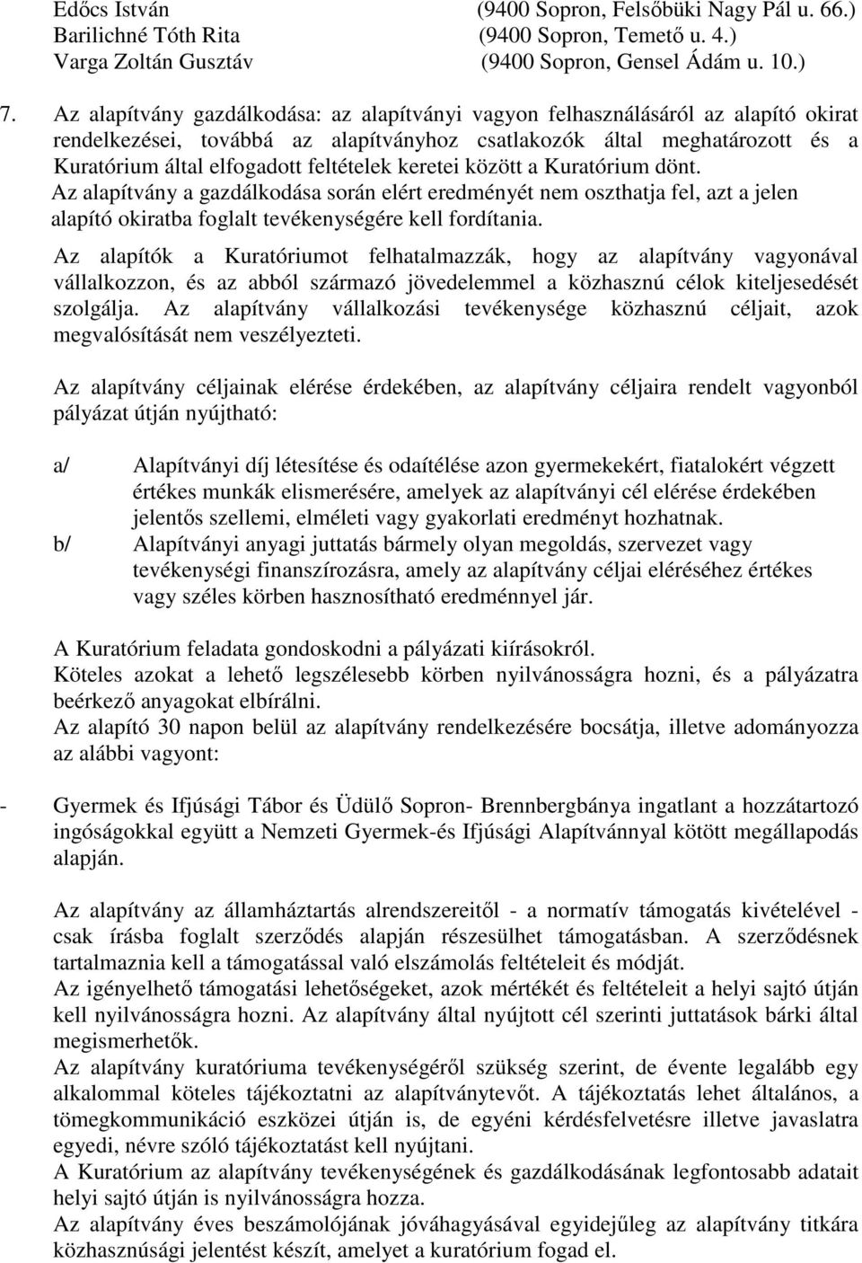 feltételek keretei között a Kuratórium dönt. Az alapítvány a gazdálkodása során elért eredményét nem oszthatja fel, azt a jelen alapító okiratba foglalt tevékenységére kell fordítania.