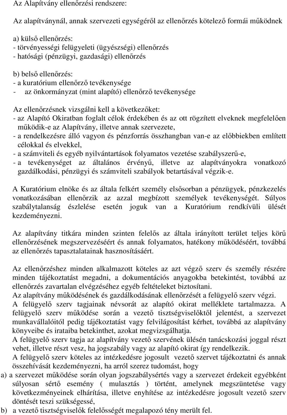 következıket: - az Alapító Okiratban foglalt célok érdekében és az ott rögzített elveknek megfelelıen mőködik-e az Alapítvány, illetve annak szervezete, - a rendelkezésre álló vagyon és pénzforrás