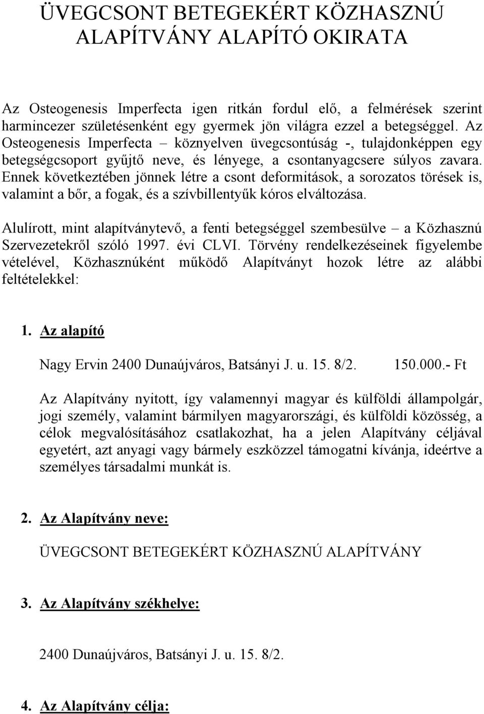 Ennek következtében jönnek létre a csont deformitások, a sorozatos törések is, valamint a bőr, a fogak, és a szívbillentyűk kóros elváltozása.