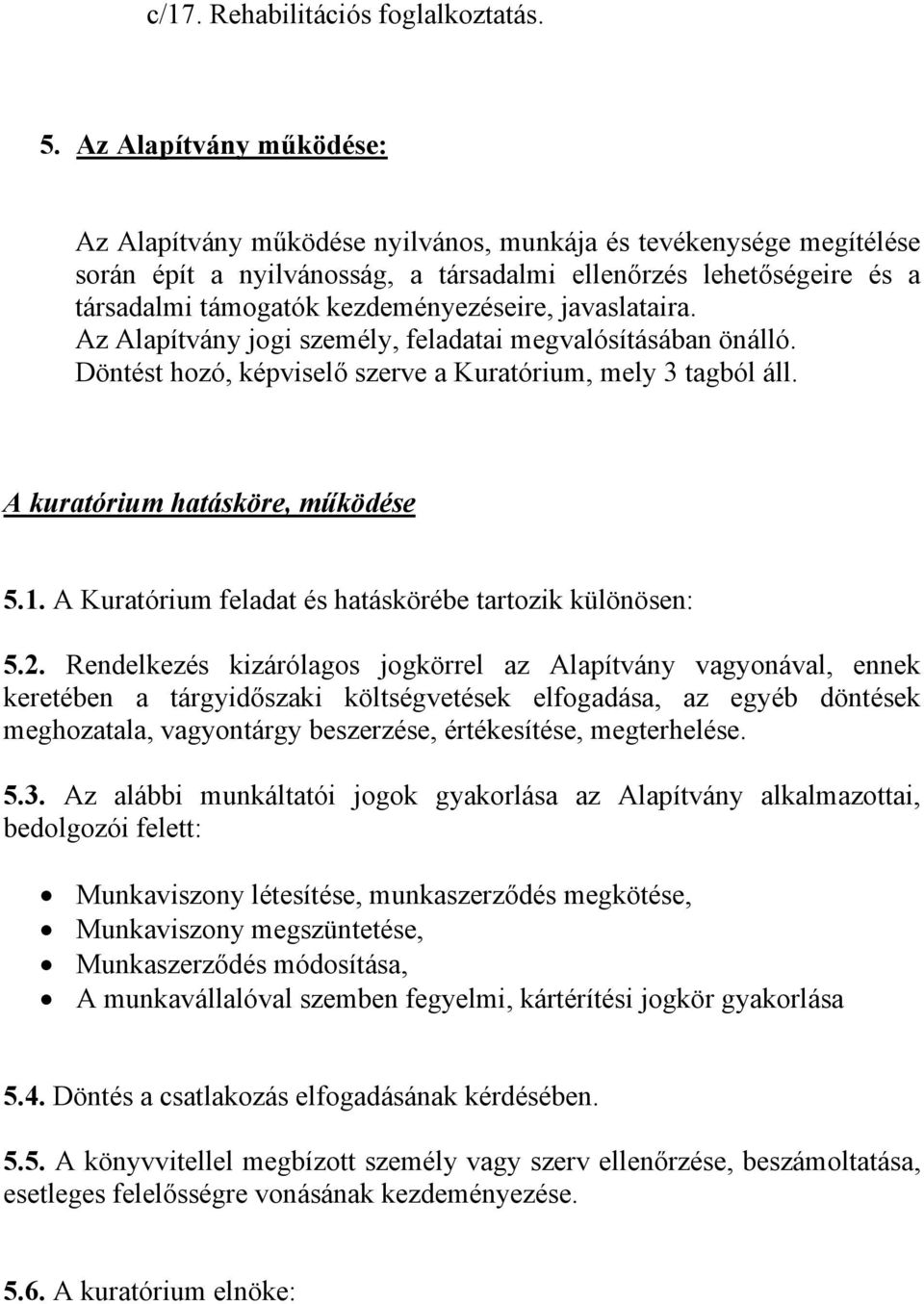 kezdeményezéseire, javaslataira. Az Alapítvány jogi személy, feladatai megvalósításában önálló. Döntést hozó, képviselő szerve a Kuratórium, mely 3 tagból áll. A kuratórium hatásköre, működése 5.1.