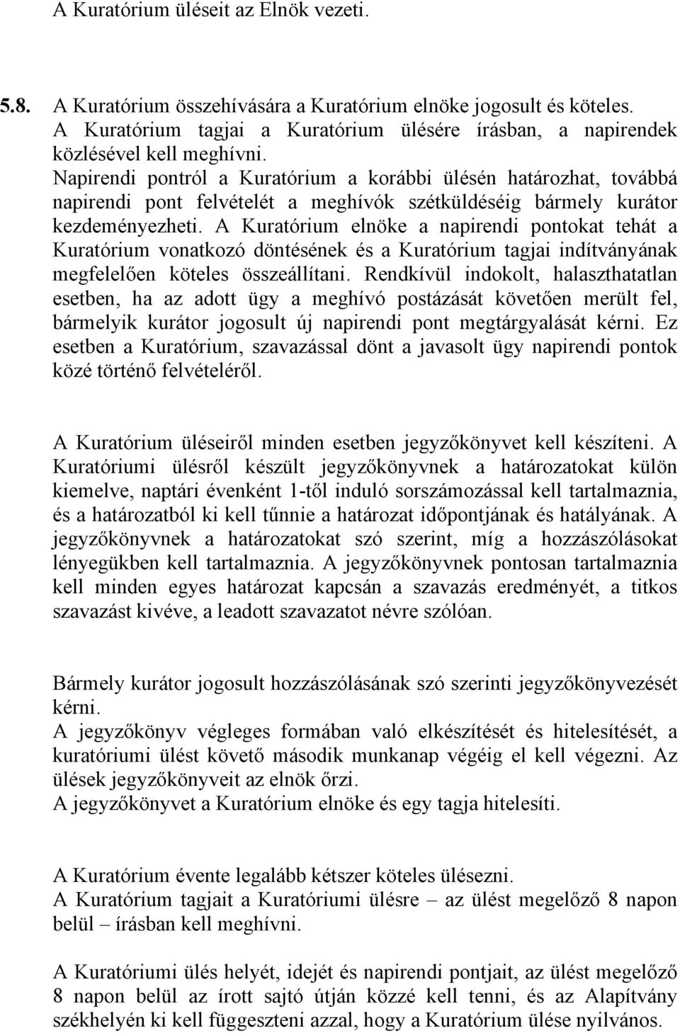 A Kuratórium elnöke a napirendi pontokat tehát a Kuratórium vonatkozó döntésének és a Kuratórium tagjai indítványának megfelelően köteles összeállítani.