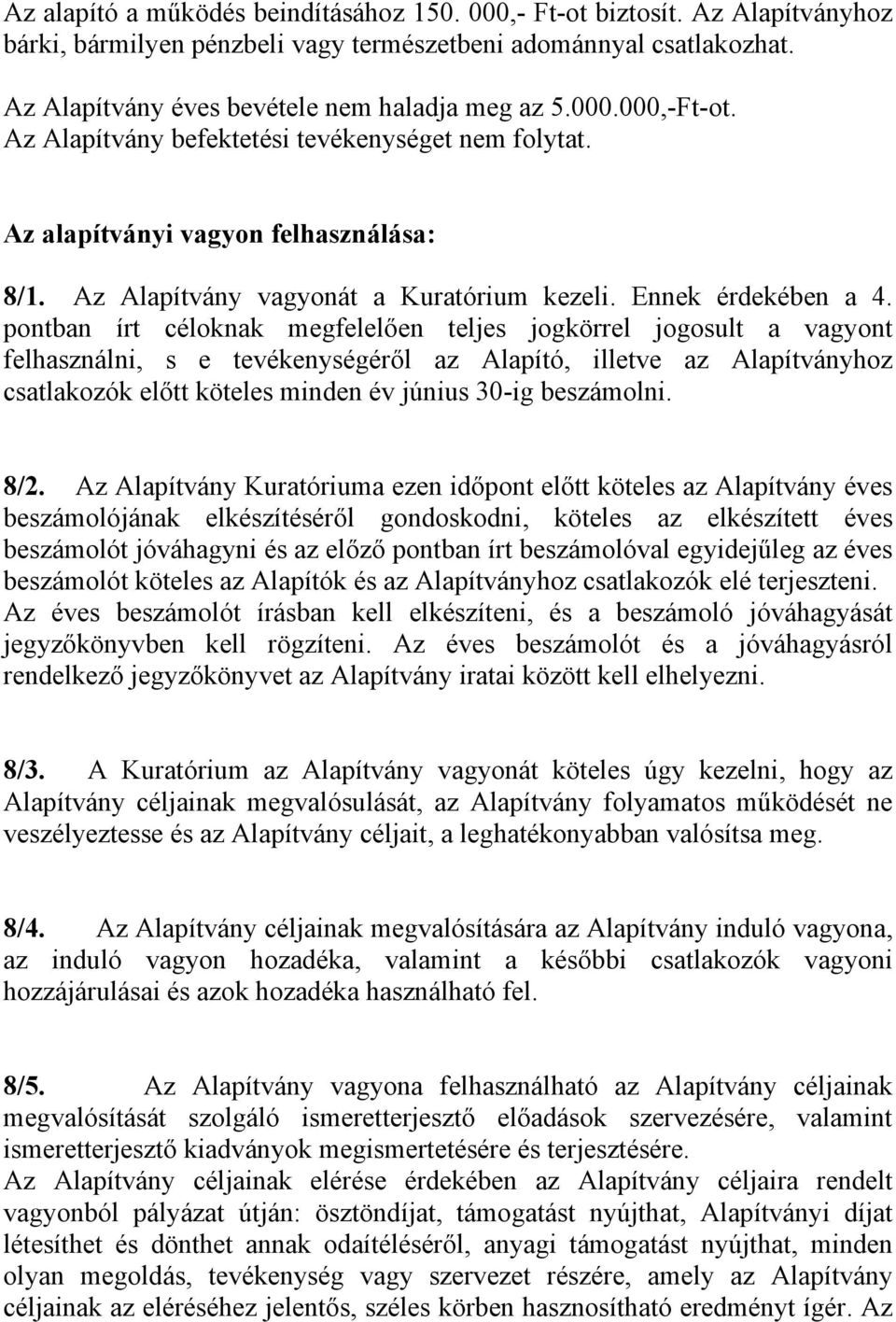 pontban írt céloknak megfelelően teljes jogkörrel jogosult a vagyont felhasználni, s e tevékenységéről az Alapító, illetve az Alapítványhoz csatlakozók előtt köteles minden év június 30-ig beszámolni.