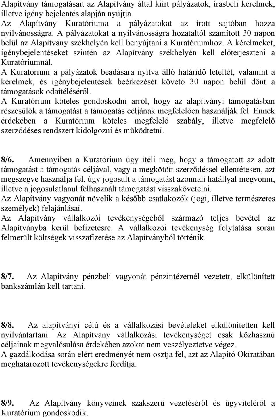 A pályázatokat a nyilvánosságra hozataltól számított 30 napon belül az Alapítvány székhelyén kell benyújtani a Kuratóriumhoz.