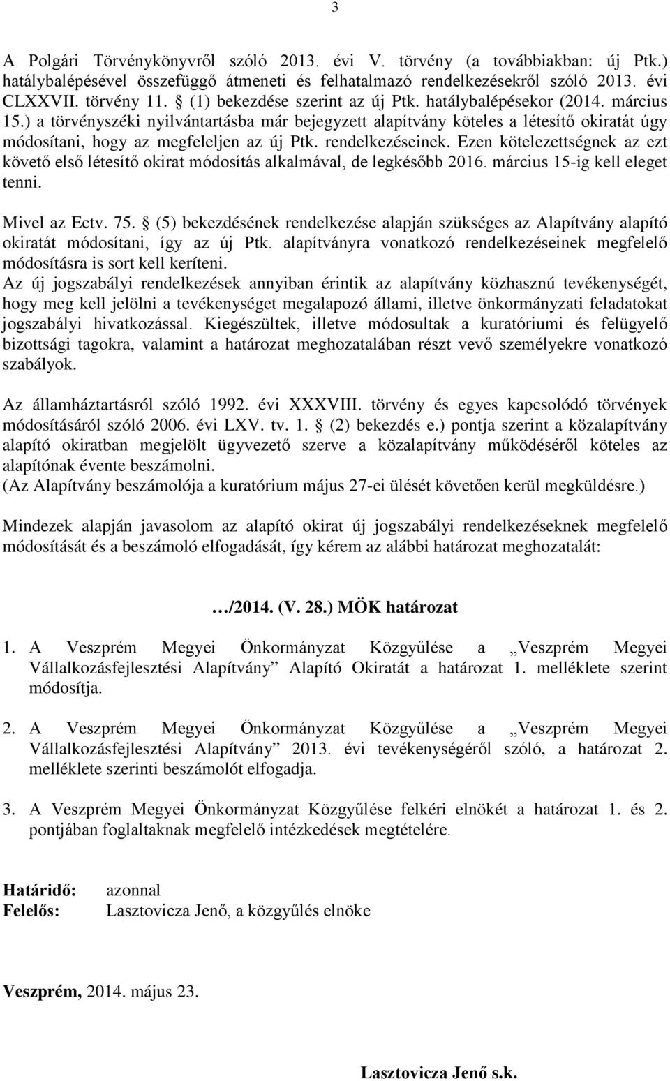 ) a törvényszéki nyilvántartásba már bejegyzett alapítvány köteles a létesítő okiratát úgy módosítani, hogy az megfeleljen az új Ptk. rendelkezéseinek.