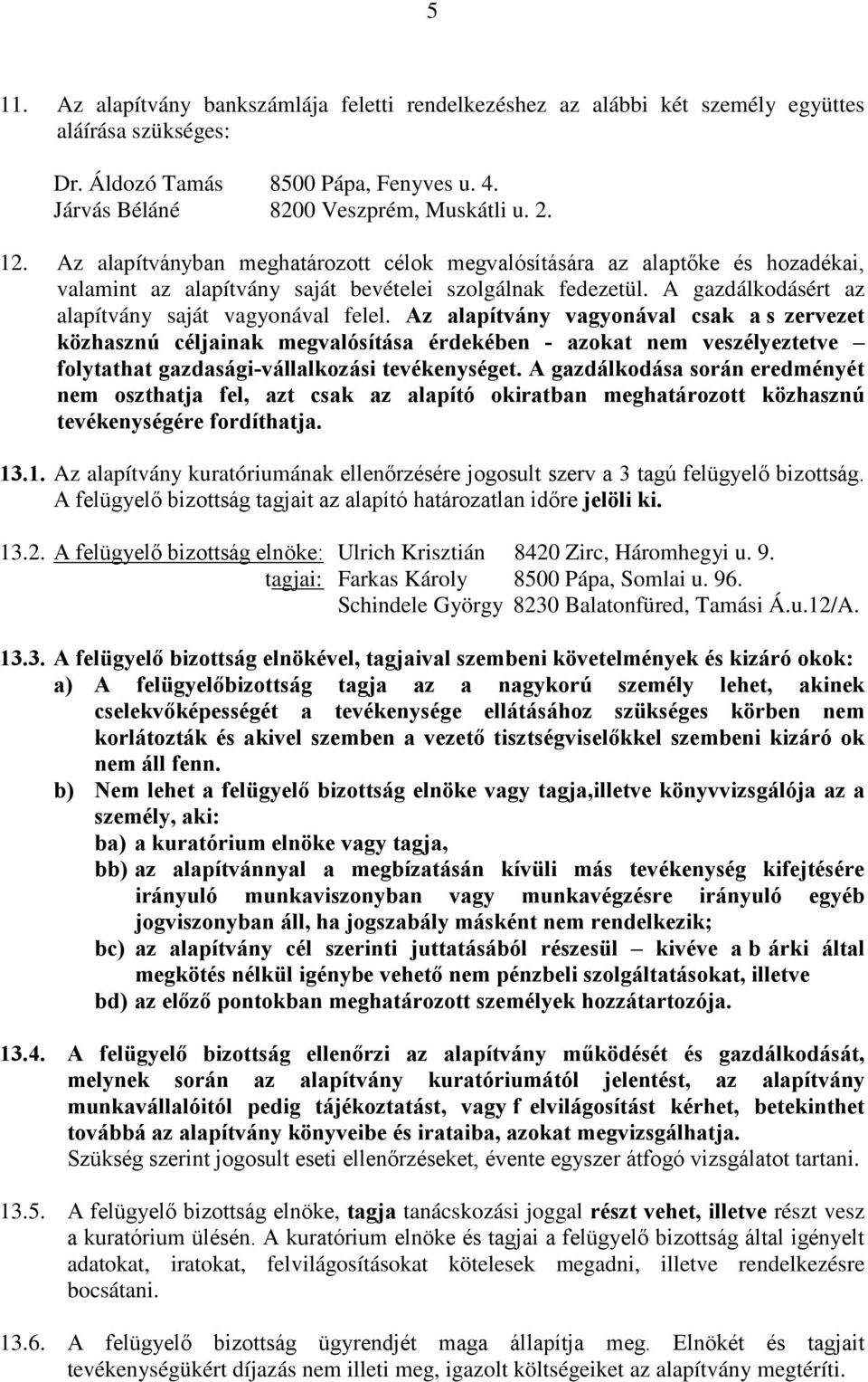 Az alapítvány vagyonával csak a s zervezet közhasznú céljainak megvalósítása érdekében - azokat nem veszélyeztetve folytathat gazdasági-vállalkozási tevékenységet.