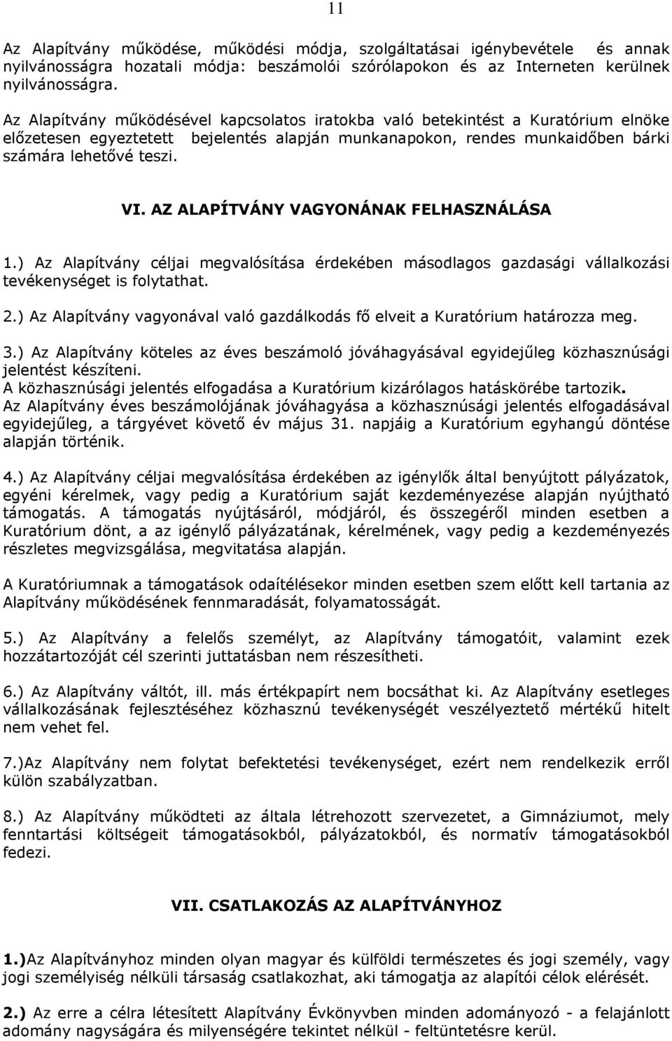 AZ ALAPÍTVÁNY VAGYONÁNAK FELHASZNÁLÁSA 1.) Az Alapítvány céljai megvalósítása érdekében másodlagos gazdasági vállalkozási tevékenységet is folytathat. 2.