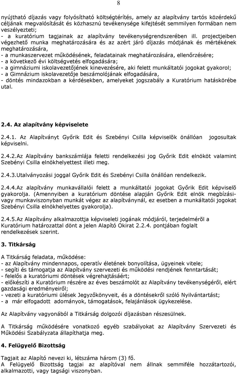 projectjeiben végezhető munka meghatározására és az azért járó díjazás módjának és mértékének meghatározására, - a munkaszervezet működésének, feladatainak meghatározására, ellenőrzésére; - a