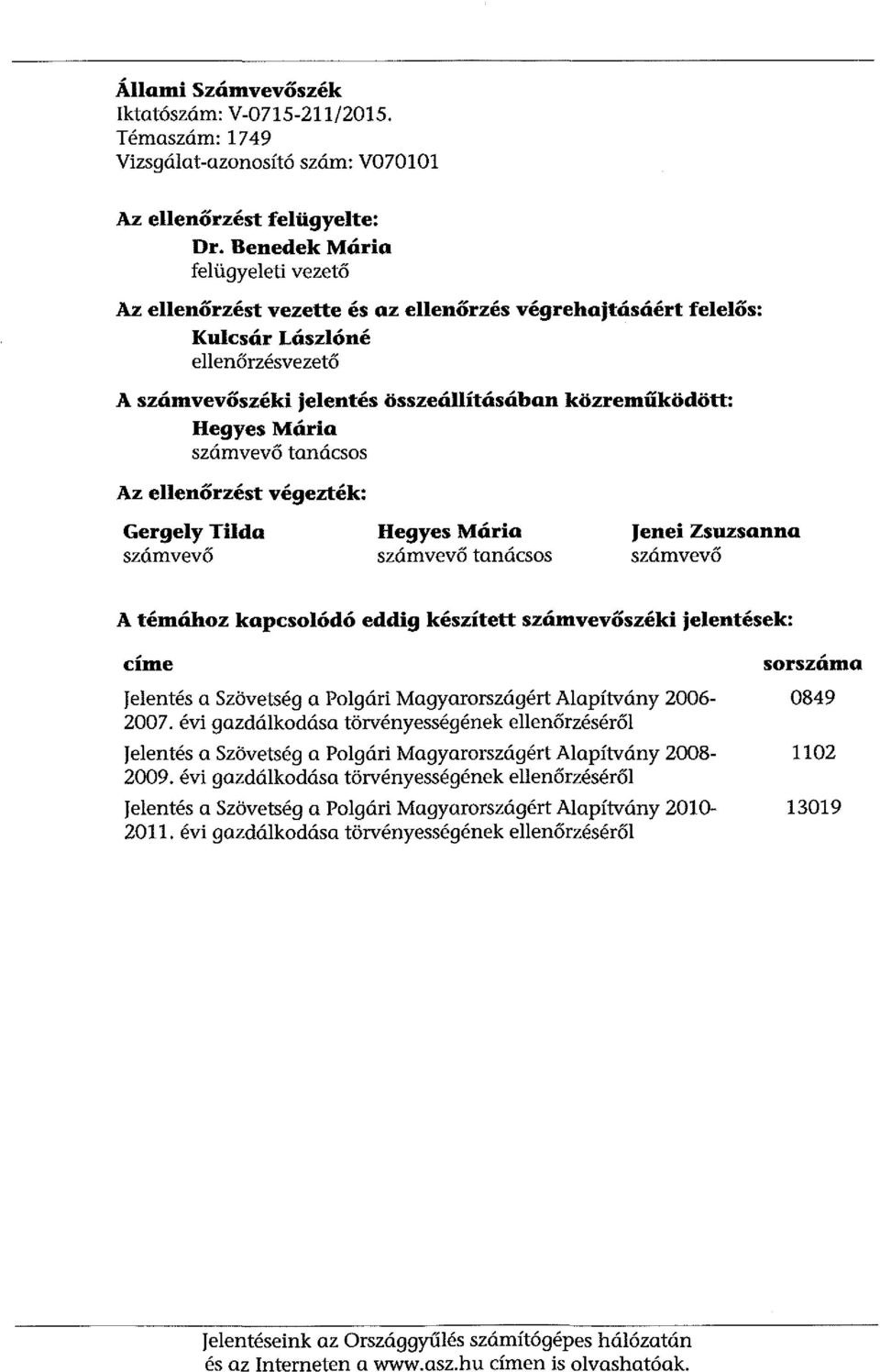 Mária számvevő tanácsos Az ellenőrzést végezték: Gergely Tilda számvevő Hegyes Mária számvevő tanácsos Jenei Zsuzsanna számvevő A témához kapcsolódó eddig készített számvevőszéki jelentések: címe