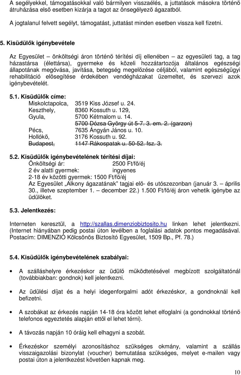 Kisüdülk igénybevétele Az Egyesület önköltségi áron történ térítési díj ellenében az egyesületi tag, a tag házastársa (élettársa), gyermeke és közeli hozzátartozója általános egészségi állapotának