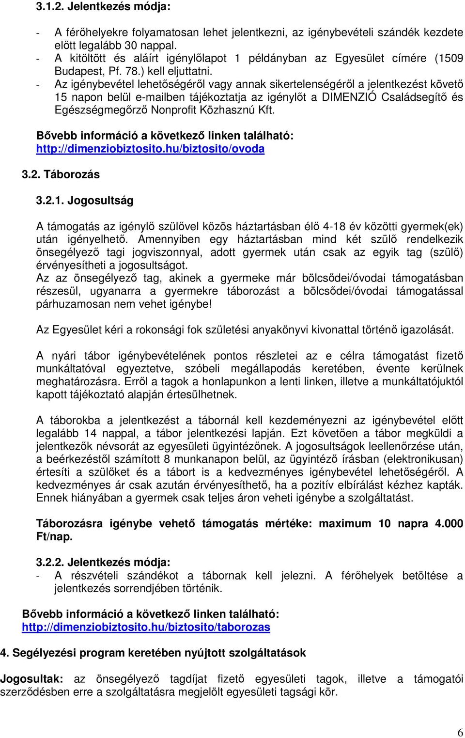 - Az igénybevétel lehetségérl vagy annak sikertelenségérl a jelentkezést követ 15 napon belül e-mailben tájékoztatja az igénylt a DIMENZIÓ Családsegít és Egészségmegrz Nonprofit Közhasznú Kft.