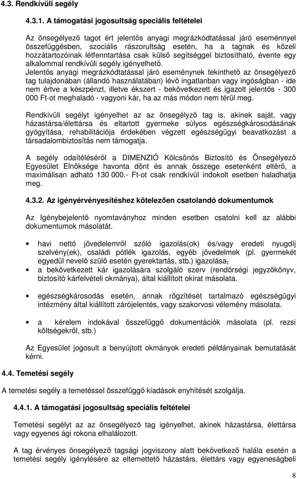 hozzátartozóinak létfenntartása csak küls segítséggel biztosítható, évente egy alkalommal rendkívüli segély igényelhet.