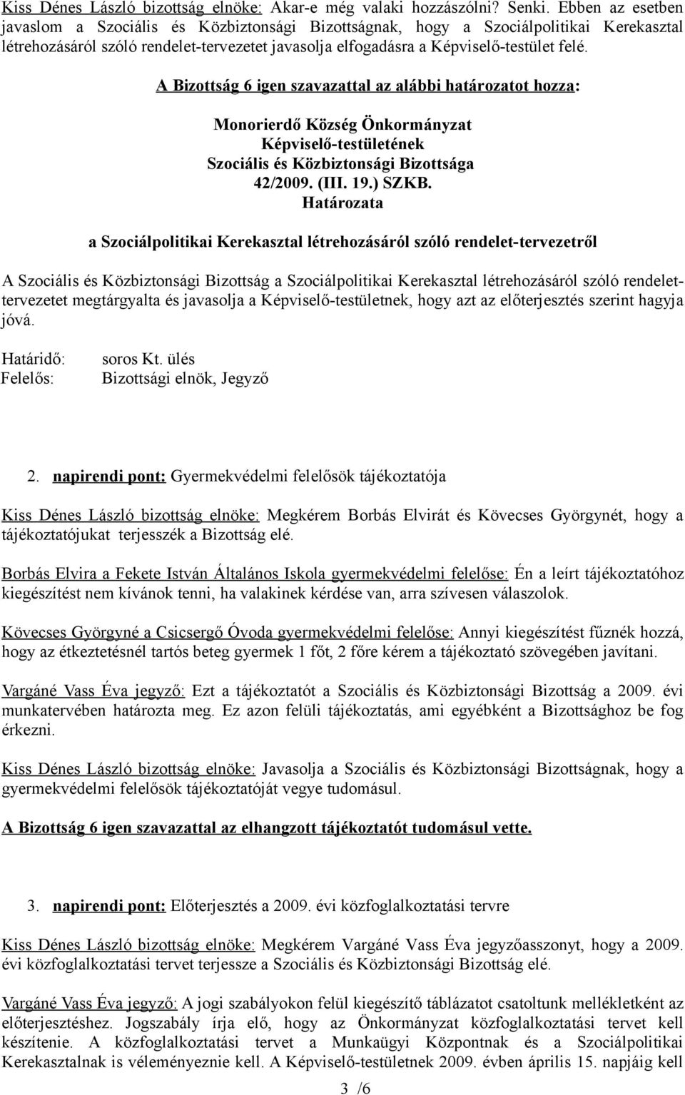 A Bizottság 6 igen szavazattal az alábbi határozatot hozza: Monorierdő Község Önkormányzat Képviselő-testületének Szociális és Közbiztonsági Bizottsága 42/2009. (III. 19.) SZKB.