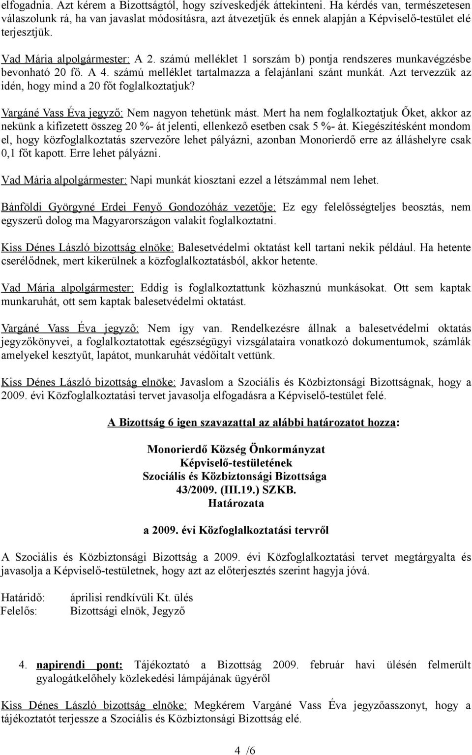 számú melléklet 1 sorszám b) pontja rendszeres munkavégzésbe bevonható 20 fő. A 4. számú melléklet tartalmazza a felajánlani szánt munkát. Azt tervezzük az idén, hogy mind a 20 főt foglalkoztatjuk?