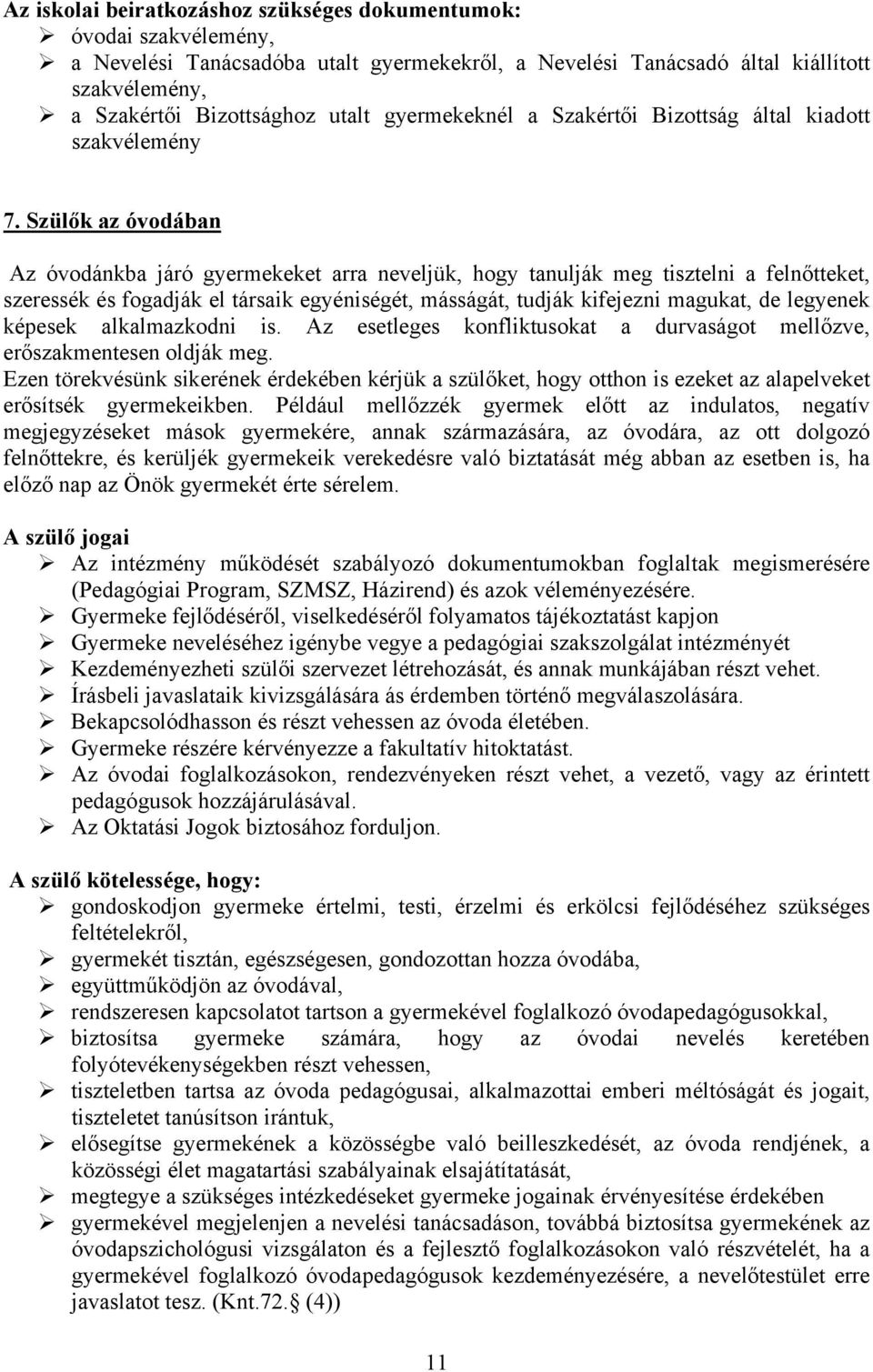 Szülők az óvodában Az óvodánkba járó gyermekeket arra neveljük, hogy tanulják meg tisztelni a felnőtteket, szeressék és fogadják el társaik egyéniségét, másságát, tudják kifejezni magukat, de