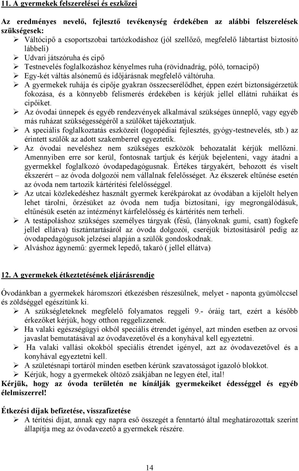 A gyermekek ruhája és cipője gyakran összecserélődhet, éppen ezért biztonságérzetük fokozása, és a könnyebb felismerés érdekében is kérjük jellel ellátni ruháikat és cipőiket.