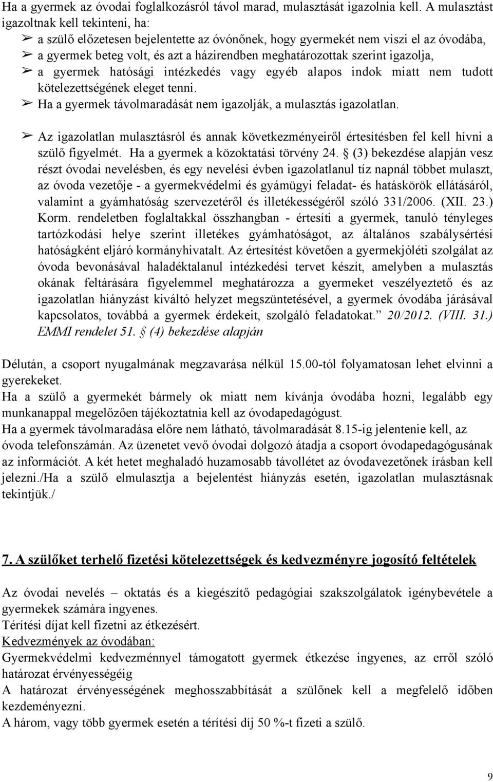 igazolja, a gyermek hatósági intézkedés vagy egyéb alapos indok miatt nem tudott kötelezettségének eleget tenni. Ha a gyermek távolmaradását nem igazolják, a mulasztás igazolatlan.