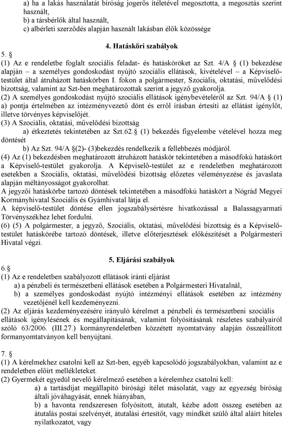 4/A (1) bekezdése alapján a személyes gondoskodást nyújtó szociális ellátások, kivételével a Képviselőtestület által átruházott hatáskörben I.