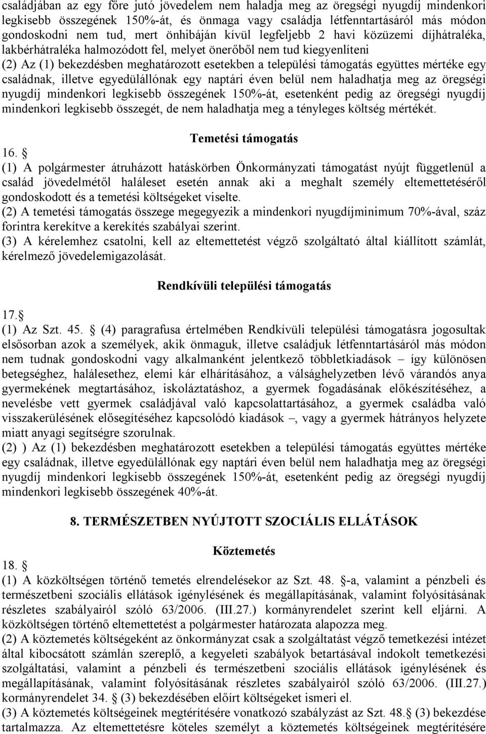 együttes mértéke egy családnak, illetve egyedülállónak egy naptári éven belül nem haladhatja meg az öregségi nyugdíj mindenkori legkisebb összegének 150%-át, esetenként pedig az öregségi nyugdíj