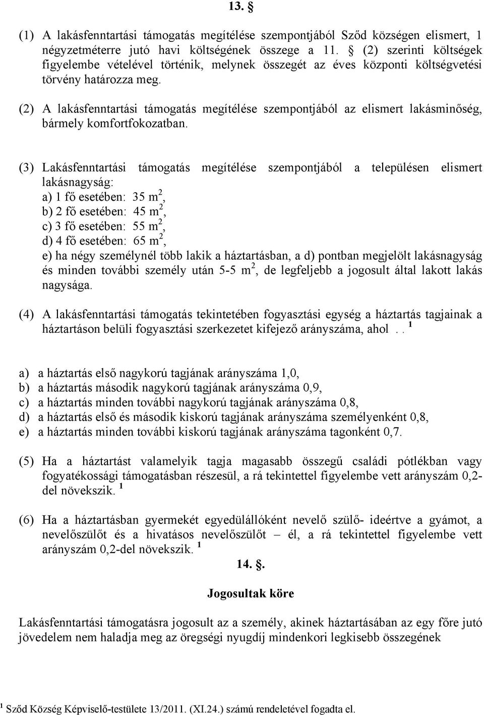 (2) A lakásfenntartási támogatás megítélése szempontjából az elismert lakásminőség, bármely komfortfokozatban.