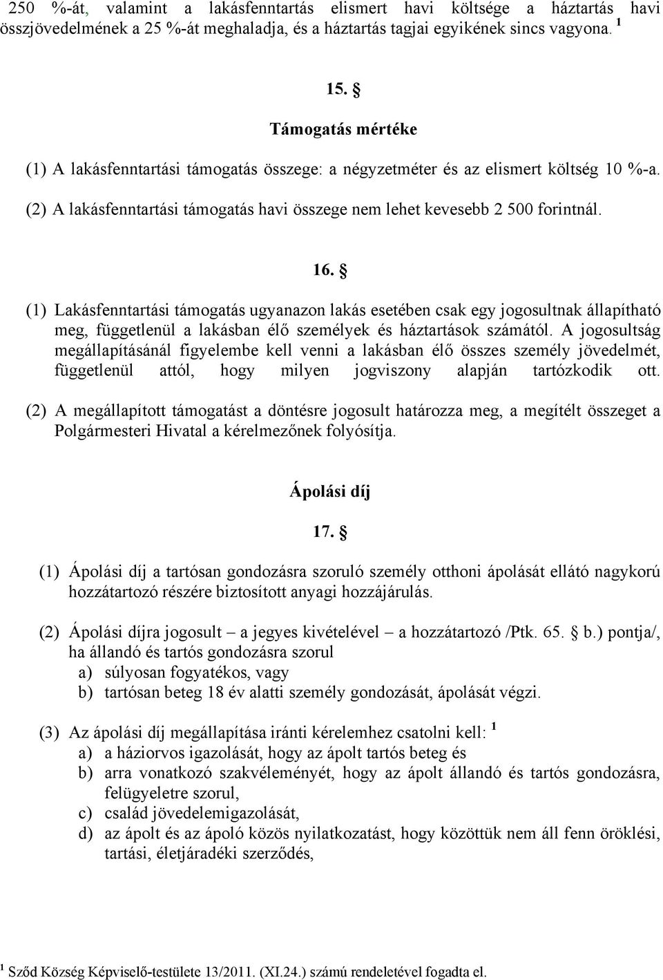 (1) Lakásfenntartási támogatás ugyanazon lakás esetében csak egy jogosultnak állapítható meg, függetlenül a lakásban élő személyek és háztartások számától.