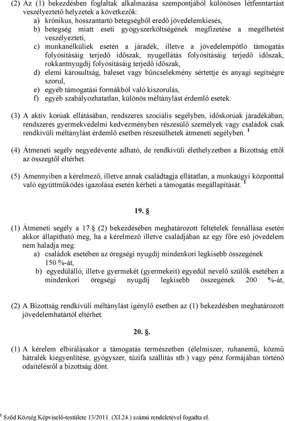 folyósításáig terjedő időszak, rokkantnyugdíj folyósításáig terjedő időszak, d) elemi károsultság, baleset vagy bűncselekmény sértettje és anyagi segítségre szorul, e) egyéb támogatási formákból való